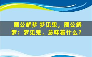 周公解梦 梦见鬼，周公解梦：梦见鬼，意味着什么？